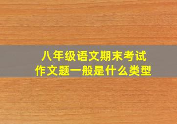 八年级语文期末考试作文题一般是什么类型