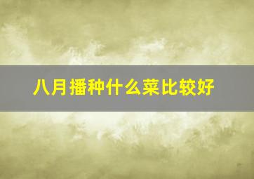 八月播种什么菜比较好