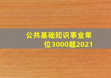 公共基础知识事业单位3000题2021