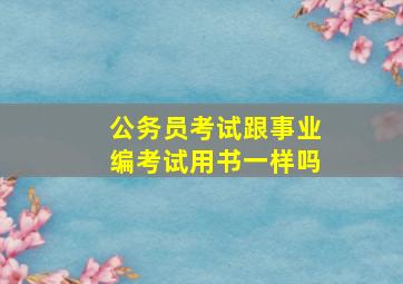 公务员考试跟事业编考试用书一样吗