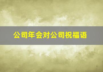 公司年会对公司祝福语