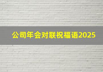 公司年会对联祝福语2025