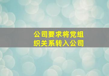 公司要求将党组织关系转入公司