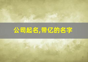 公司起名,带亿的名字