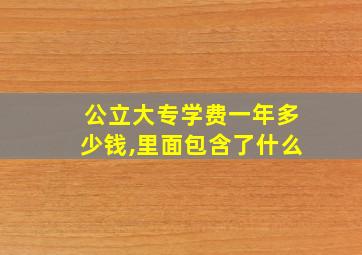 公立大专学费一年多少钱,里面包含了什么