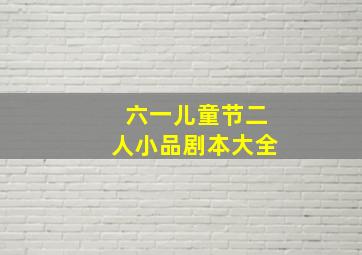 六一儿童节二人小品剧本大全