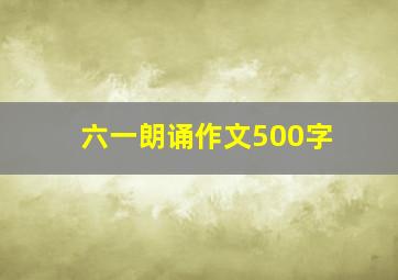 六一朗诵作文500字