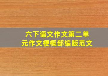 六下语文作文第二单元作文梗概部编版范文