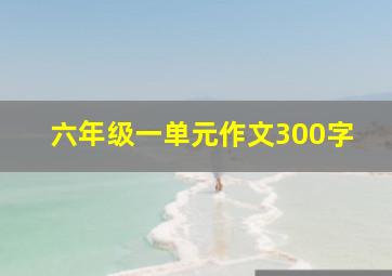 六年级一单元作文300字