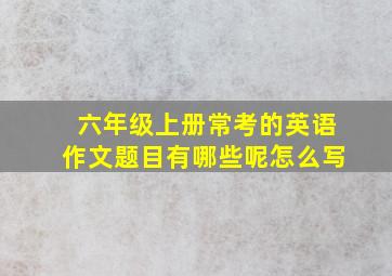 六年级上册常考的英语作文题目有哪些呢怎么写