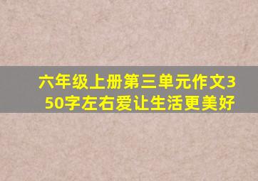 六年级上册第三单元作文350字左右爱让生活更美好