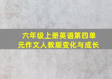 六年级上册英语第四单元作文人教版变化与成长