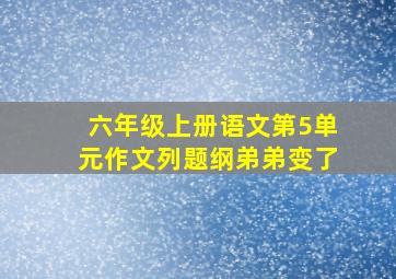 六年级上册语文第5单元作文列题纲弟弟变了