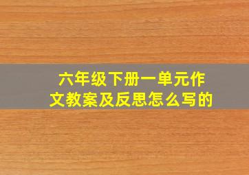 六年级下册一单元作文教案及反思怎么写的