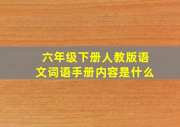 六年级下册人教版语文词语手册内容是什么