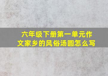 六年级下册第一单元作文家乡的风俗汤圆怎么写