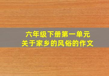 六年级下册第一单元关于家乡的风俗的作文