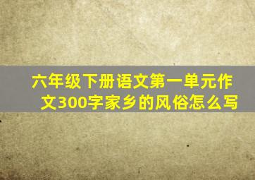 六年级下册语文第一单元作文300字家乡的风俗怎么写