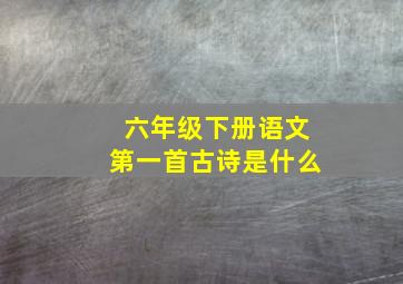 六年级下册语文第一首古诗是什么