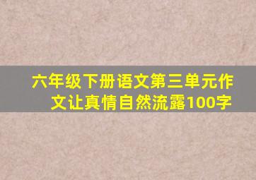 六年级下册语文第三单元作文让真情自然流露100字