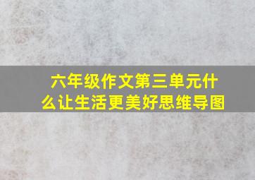 六年级作文第三单元什么让生活更美好思维导图