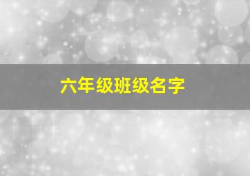 六年级班级名字