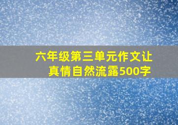 六年级第三单元作文让真情自然流露500字