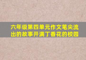 六年级第四单元作文笔尖流出的故事开满丁香花的校园