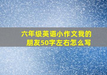 六年级英语小作文我的朋友50字左右怎么写