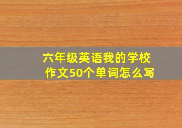 六年级英语我的学校作文50个单词怎么写