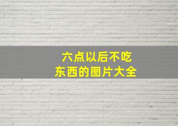 六点以后不吃东西的图片大全