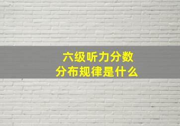 六级听力分数分布规律是什么