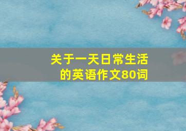 关于一天日常生活的英语作文80词