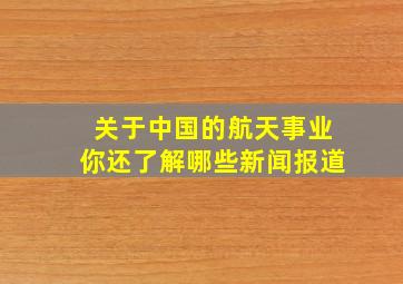 关于中国的航天事业你还了解哪些新闻报道