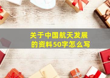 关于中国航天发展的资料50字怎么写