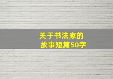 关于书法家的故事短篇50字