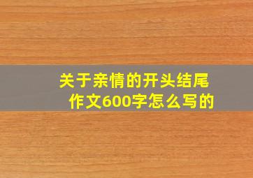 关于亲情的开头结尾作文600字怎么写的