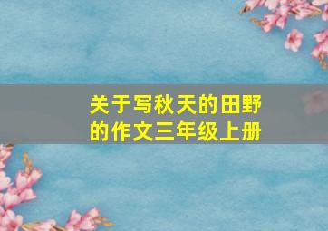 关于写秋天的田野的作文三年级上册