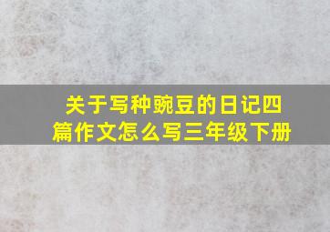 关于写种豌豆的日记四篇作文怎么写三年级下册