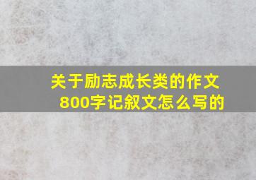 关于励志成长类的作文800字记叙文怎么写的