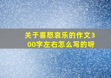 关于喜怒哀乐的作文300字左右怎么写的呀