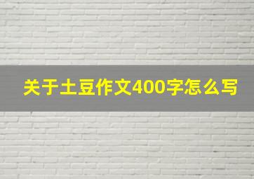 关于土豆作文400字怎么写