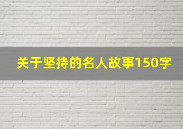 关于坚持的名人故事150字