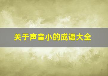 关于声音小的成语大全