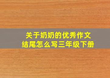 关于奶奶的优秀作文结尾怎么写三年级下册