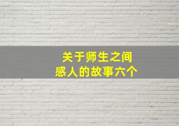 关于师生之间感人的故事六个