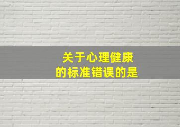 关于心理健康的标准错误的是