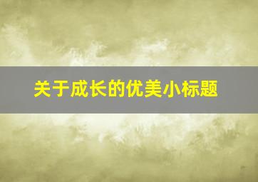 关于成长的优美小标题