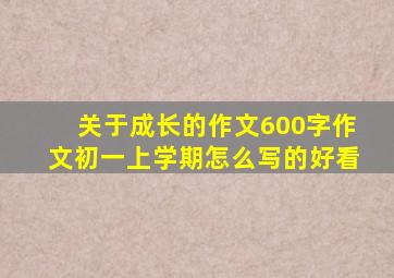 关于成长的作文600字作文初一上学期怎么写的好看