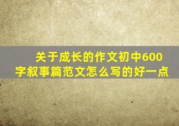 关于成长的作文初中600字叙事篇范文怎么写的好一点